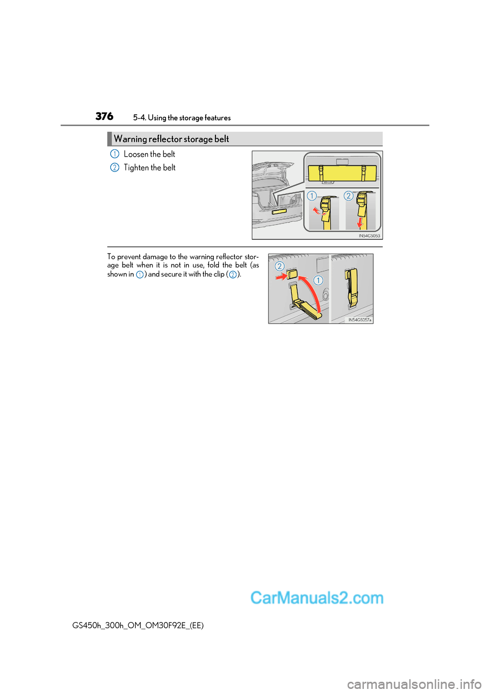 Lexus GS300h 2017 Owners Guide 3765-4. Using the storage features
GS450h_300h_OM_OM30F92E_(EE) Loosen the belt 
Tighten the belt
Warning reflector storage belt
1
2
To prevent damage to the warning reflector stor- 
age belt when it 