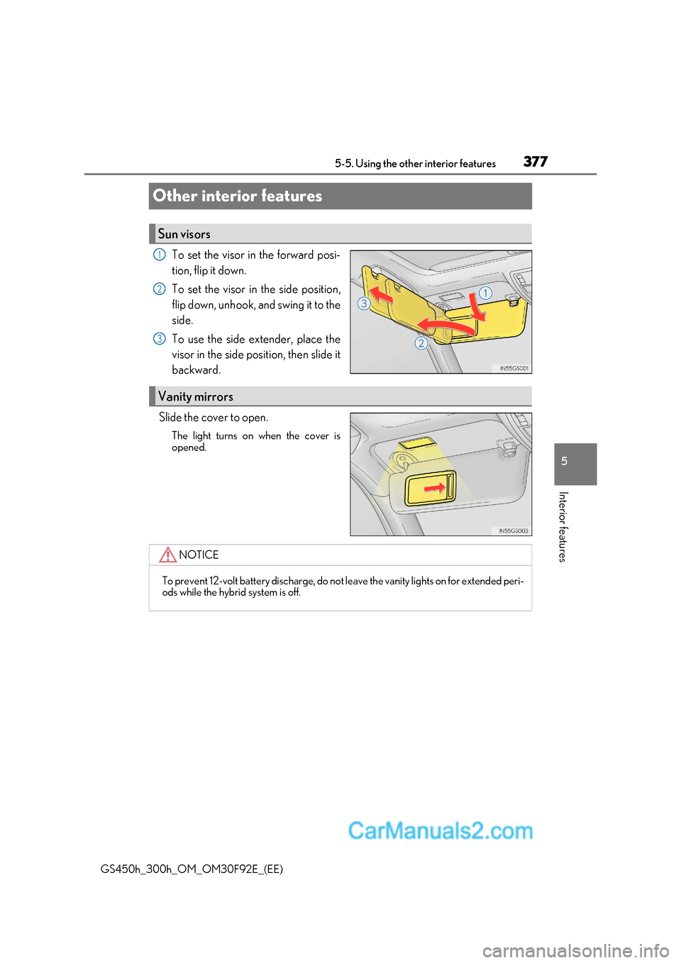 Lexus GS300h 2017  Owners Manual 377
5
5-5. Using the other interior features
Interior features
GS450h_300h_OM_OM30F92E_(EE)
Other interior features
To set the visor in the forward posi- 
tion, flip it down. 
To set the visor in the 