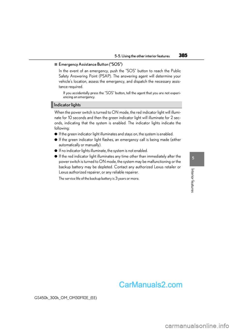 Lexus GS300h 2017  Owners Manual 385
5-5. Using the other interior features
5
Interior features
GS450h_300h_OM_OM30F92E_(EE)
■Emergency Assistance Button (“SOS”) 
In the event of an emergency, push the “SOS” button to reach