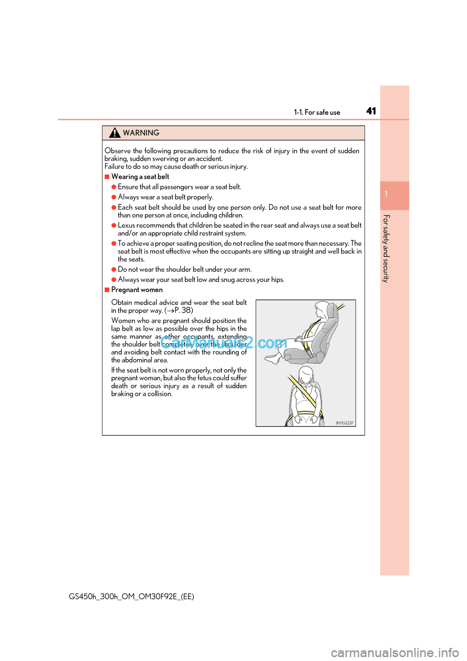 Lexus GS300h 2017 Service Manual 41
1-1. For safe use
1
For safety and security
GS450h_300h_OM_OM30F92E_(EE)
WARNING
Observe the following precautions to reduce the risk of injury in the event of sudden 
braking, sudden swerving or a