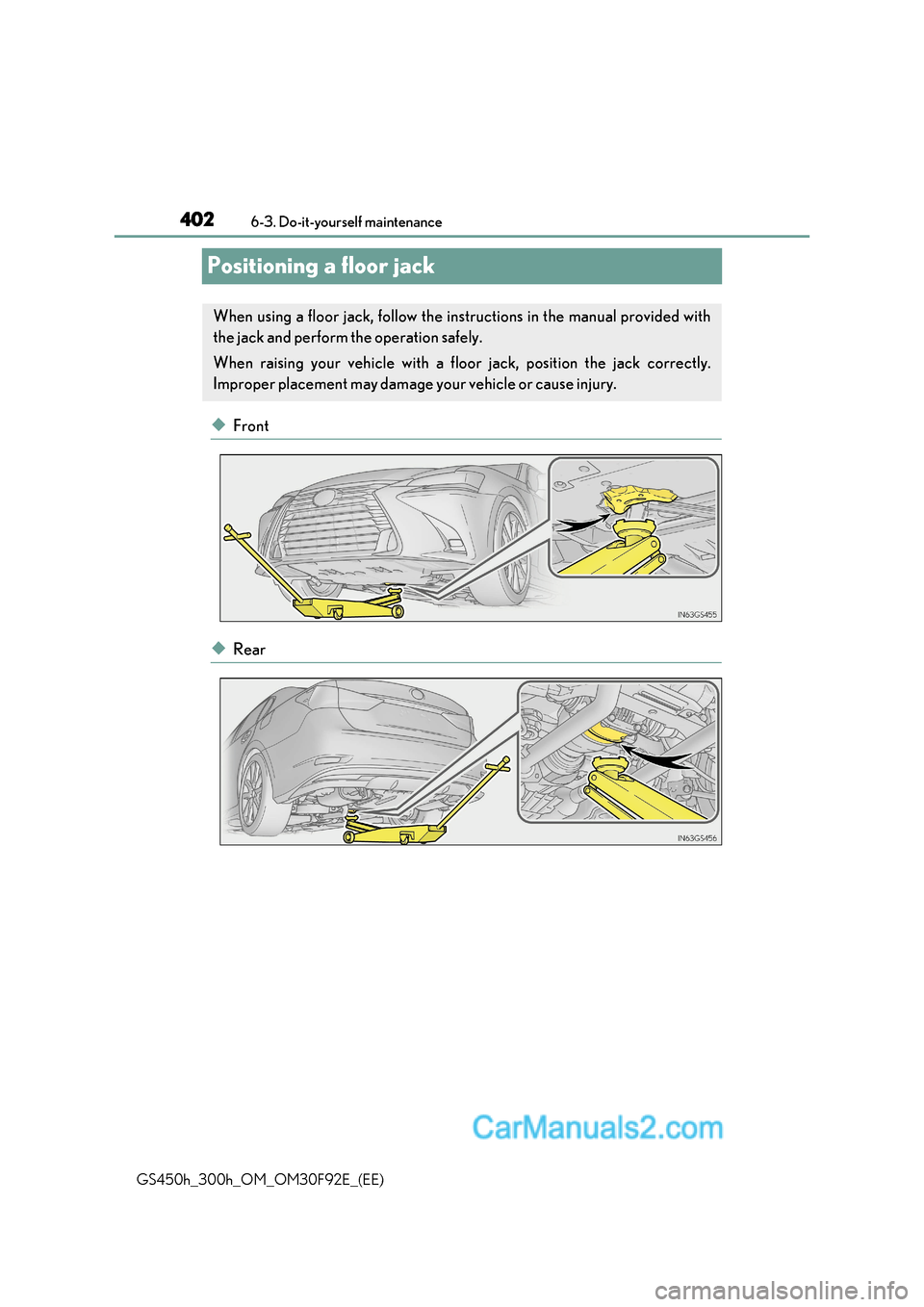 Lexus GS300h 2017 Owners Manual 4026-3. Do-it-yourself maintenance
GS450h_300h_OM_OM30F92E_(EE)
Positioning a floor jack
◆Front
◆Rear
When using a floor jack, follow the instructions in the manual provided with
the jack and per Lexus GS300h 2017 Owners Manual 4026-3. Do-it-yourself maintenance
GS450h_300h_OM_OM30F92E_(EE)
Positioning a floor jack
◆Front
◆Rear
When using a floor jack, follow the instructions in the manual provided with
the jack and per