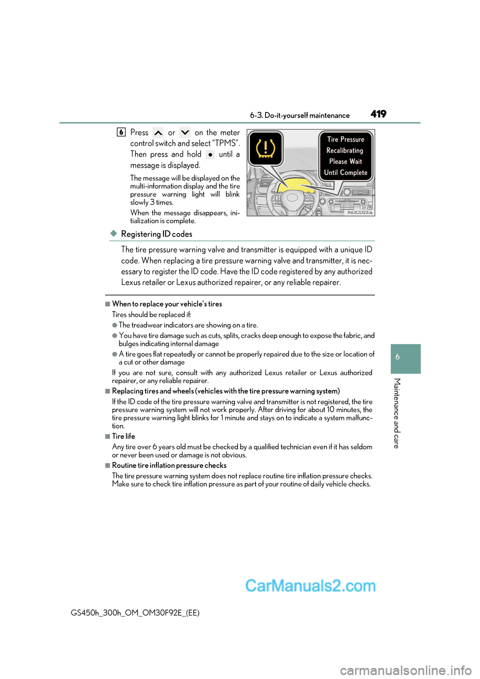 Lexus GS300h 2017  Owners Manual 419
 6-3. Do-it-yourself maintenance
6
Maintenance and care
GS450h_300h_OM_OM30F92E_(EE) Press   or   on the meter 
control switch and select “TPMS”. 
Then press and hold   until a 
message is dis