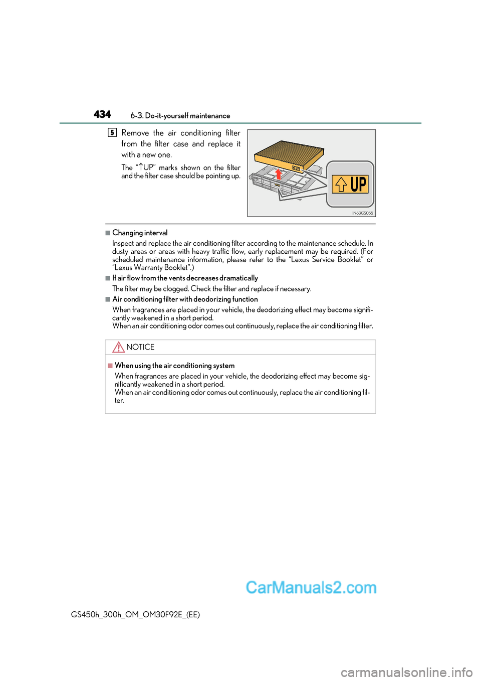 Lexus GS300h 2017  Owners Manual 4346-3. Do-it-yourself maintenance
GS450h_300h_OM_OM30F92E_(EE) Remove the air conditioning filter 
from the filter case and replace it 
with a new one. 
The “
UP” marks shown on the filter
and