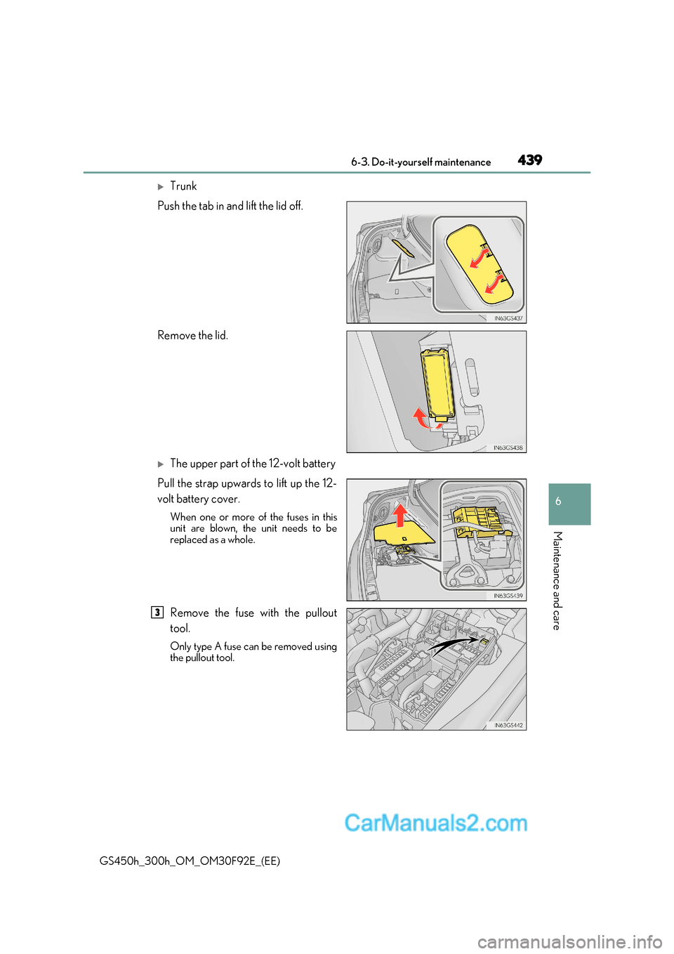 Lexus GS300h 2017 Owners Manual 439
6-3. Do-it-yourself maintenance
6
Maintenance and care
GS450h_300h_OM_OM30F92E_(EE)
Trunk
Push the tab in and lift the lid off.
Remove the lid.
The upper part of the 12-volt battery
Pull t Lexus GS300h 2017 Owners Manual 439
6-3. Do-it-yourself maintenance
6
Maintenance and care
GS450h_300h_OM_OM30F92E_(EE)
Trunk
Push the tab in and lift the lid off.
Remove the lid.
The upper part of the 12-volt battery
Pull t