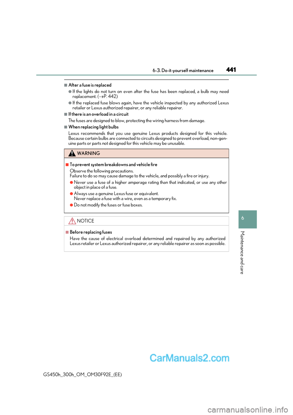 Lexus GS300h 2017  Owners Manual 441
 6-3. Do-it-yourself maintenance
6
Maintenance and care
GS450h_300h_OM_OM30F92E_(EE)
■After a fuse is replaced
●If the lights do not turn on even after the fuse has been replaced, a bulb may n