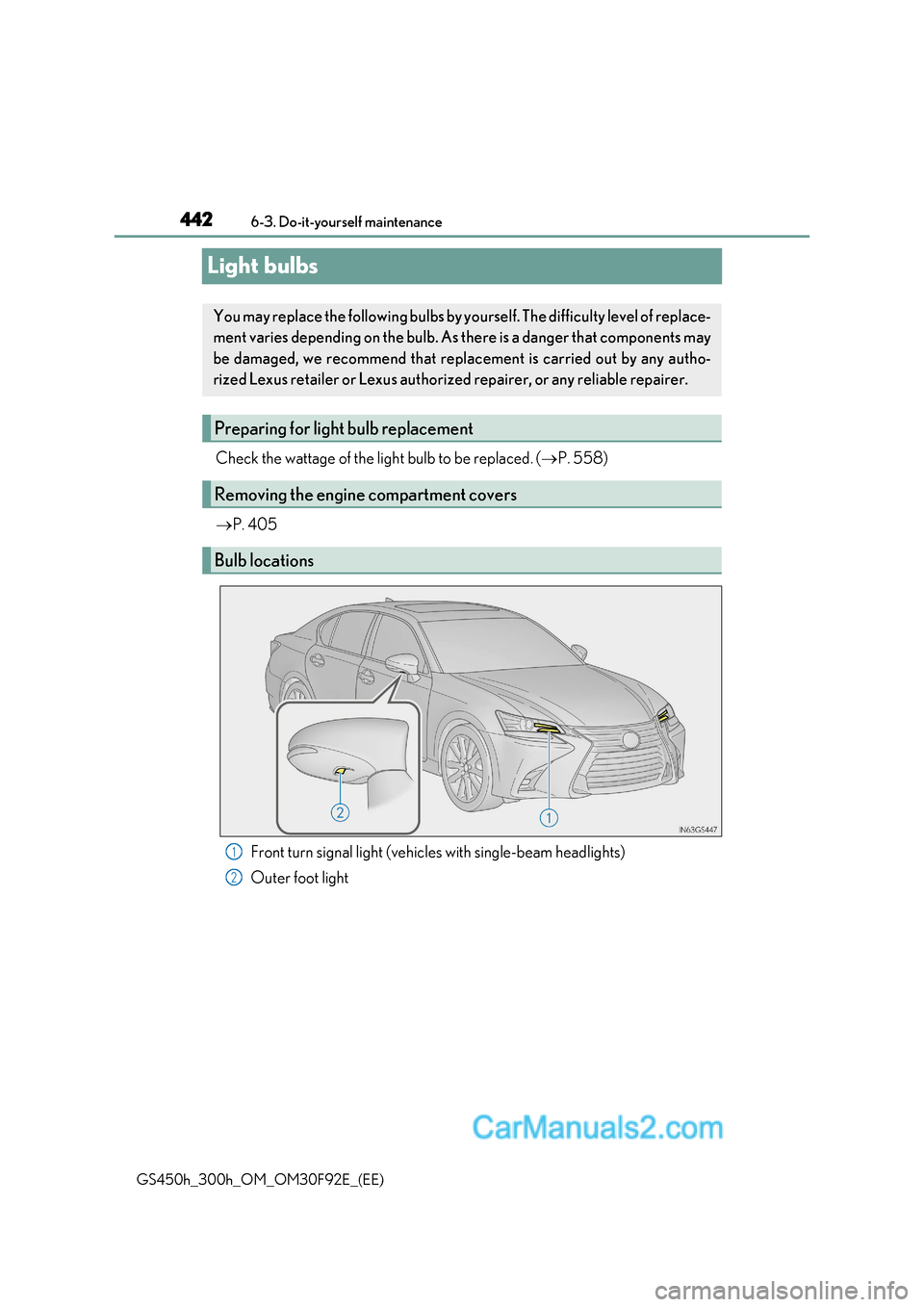 Lexus GS300h 2017  Owners Manual 4426-3. Do-it-yourself maintenance
GS450h_300h_OM_OM30F92E_(EE)
Light bulbs
Check the wattage of the light bulb to be replaced. ( P. 558)
 P. 405
Front turn signal light (vehicles with single-be