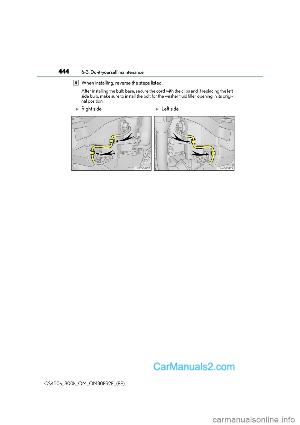 Lexus GS300h 2017 Owners Manual 4446-3. Do-it-yourself maintenance
GS450h_300h_OM_OM30F92E_(EE) When installing, reverse the steps listed. After installing the
bulb base, secure the cord with the clips and if replacing the left
si Lexus GS300h 2017 Owners Manual 4446-3. Do-it-yourself maintenance
GS450h_300h_OM_OM30F92E_(EE) When installing, reverse the steps listed. After installing the
bulb base, secure the cord with the clips and if replacing the left
si