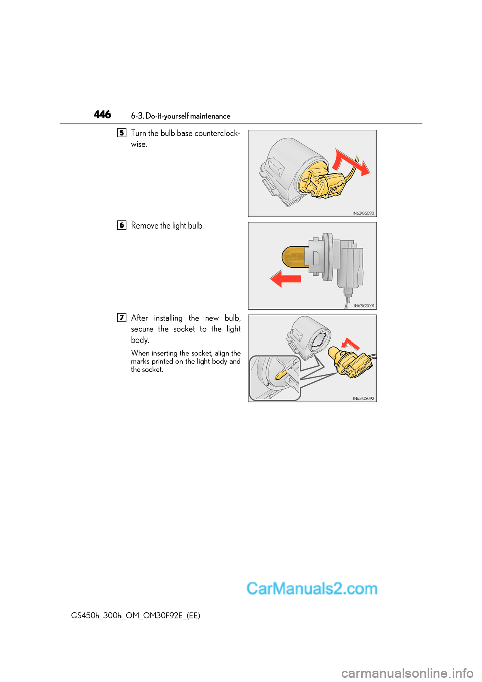 Lexus GS300h 2017 Owners Manual 4466-3. Do-it-yourself maintenance
GS450h_300h_OM_OM30F92E_(EE) Turn the bulb base counterclock-
wise.
Remove the light bulb.
After installing the new bulb,
secure the socket to the light
body. W Lexus GS300h 2017 Owners Manual 4466-3. Do-it-yourself maintenance
GS450h_300h_OM_OM30F92E_(EE) Turn the bulb base counterclock-
wise.
Remove the light bulb.
After installing the new bulb,
secure the socket to the light
body. W