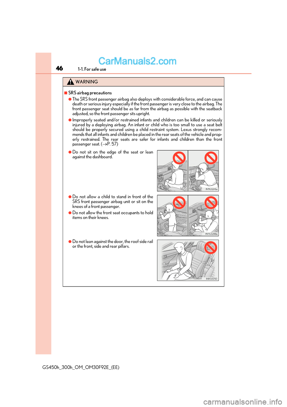 Lexus GS300h 2017 User Guide 461-1. For safe use
GS450h_300h_OM_OM30F92E_(EE)
WARNING
■SRS airbag precautions
●The SRS front passenger airbag also deploys with considerable force, and can cause 
death or serious injury especi