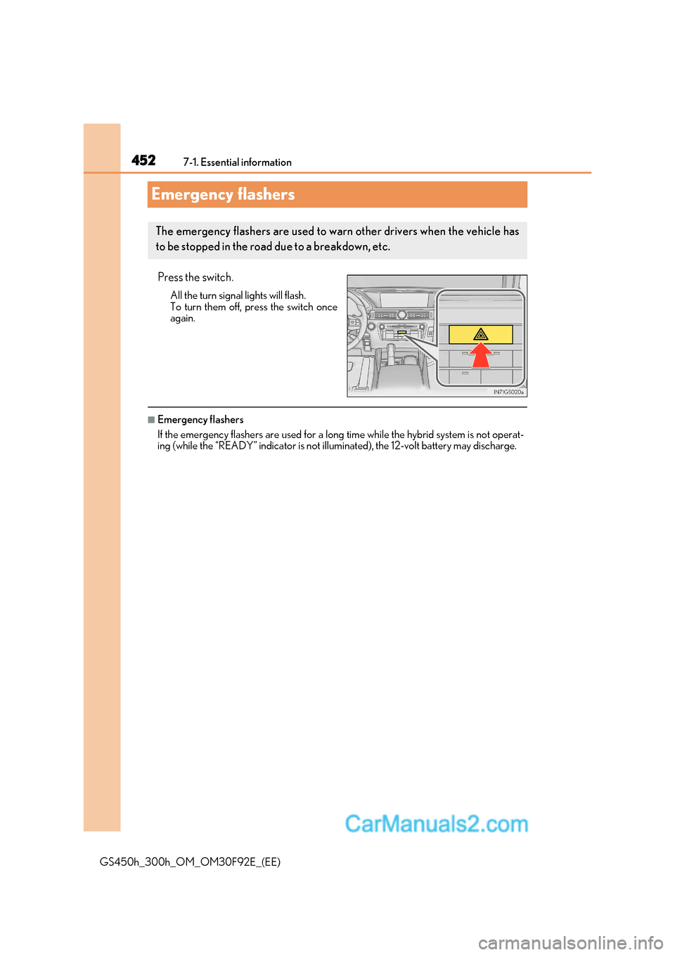 Lexus GS300h 2017 Owners Manual 4527-1. Essential information
GS450h_300h_OM_OM30F92E_(EE)
Emergency flashers
Press the switch. All the turn signal lights will flash.
To turn them off, press the switch once
again.
■Emergency fla Lexus GS300h 2017 Owners Manual 4527-1. Essential information
GS450h_300h_OM_OM30F92E_(EE)
Emergency flashers
Press the switch. All the turn signal lights will flash.
To turn them off, press the switch once
again.
■Emergency fla