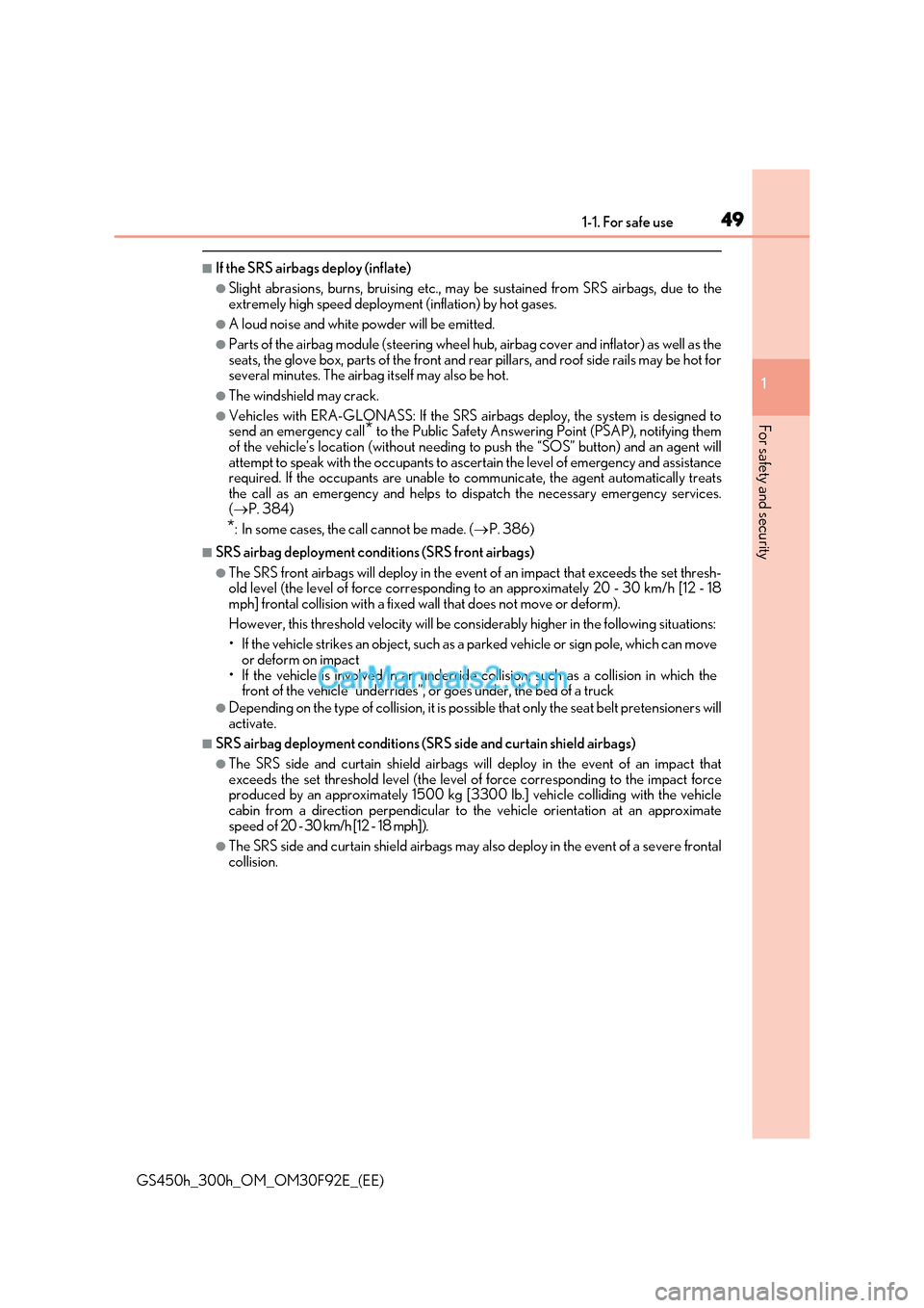 Lexus GS300h 2017  Owners Manual 49
1-1. For safe use
1
For safety and security
GS450h_300h_OM_OM30F92E_(EE)
■If the SRS airbags deploy (inflate)
●Slight abrasions, burns, bruising etc., may  be sustained from SRS airbags, due to