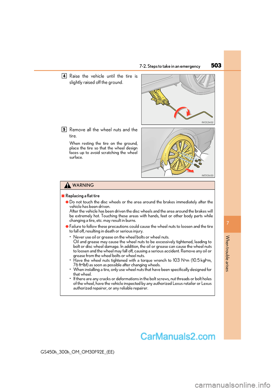 Lexus GS300h 2017  Owners Manual 503
7-2. Steps to take in an emergency
7
When trouble arises
GS450h_300h_OM_OM30F92E_(EE) Raise the vehicle until the tire is 
slightly raised off the ground. 
Remove all the wheel nuts and the 
tire.