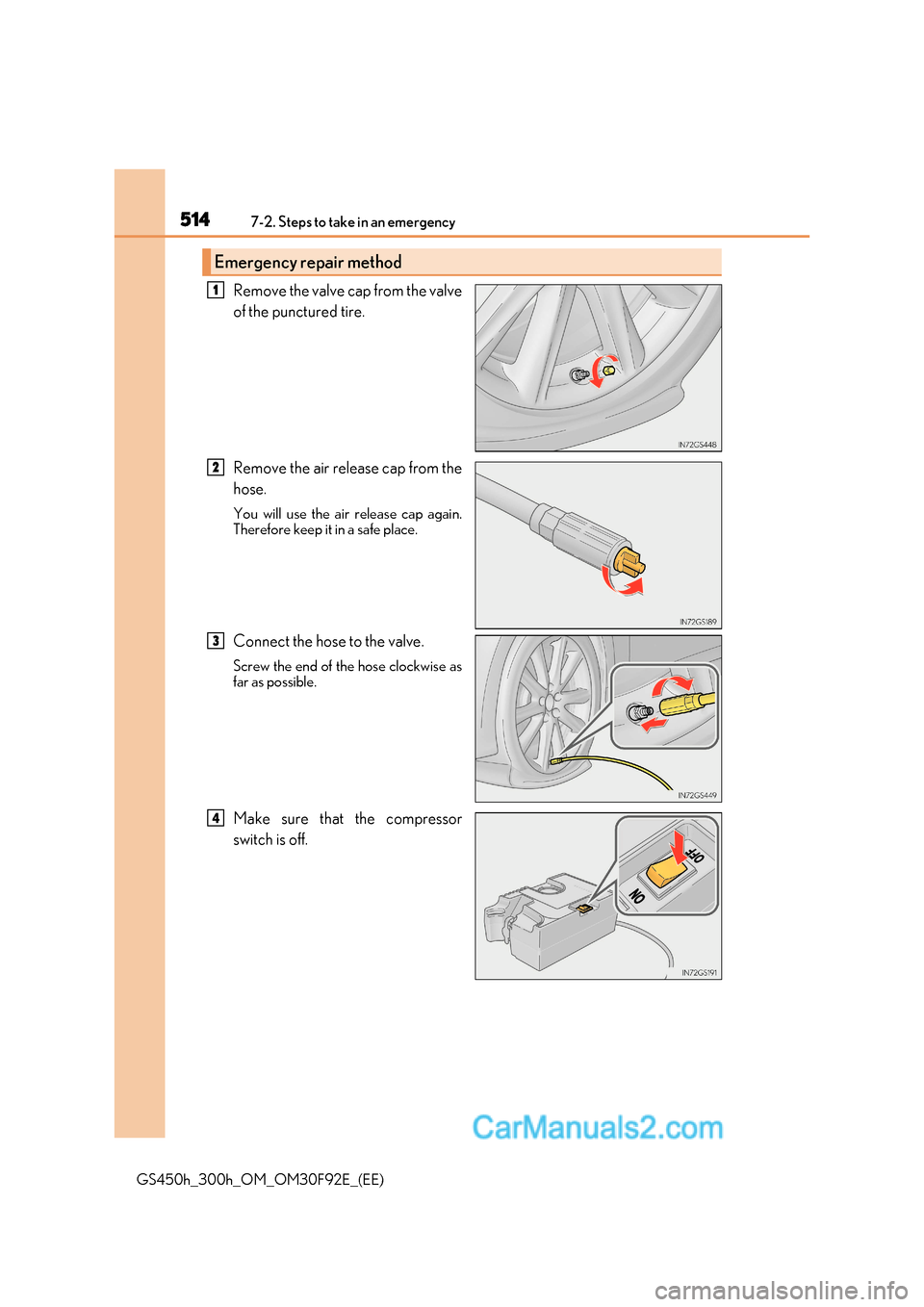 Lexus GS300h 2017 Owners Manual 5147-2. Steps to take in an emergency
GS450h_300h_OM_OM30F92E_(EE) Remove the valve cap from the valve
of the punctured tire.
Remove the air release cap from the
hose.
You will use the air release Lexus GS300h 2017 Owners Manual 5147-2. Steps to take in an emergency
GS450h_300h_OM_OM30F92E_(EE) Remove the valve cap from the valve
of the punctured tire.
Remove the air release cap from the
hose.
You will use the air release