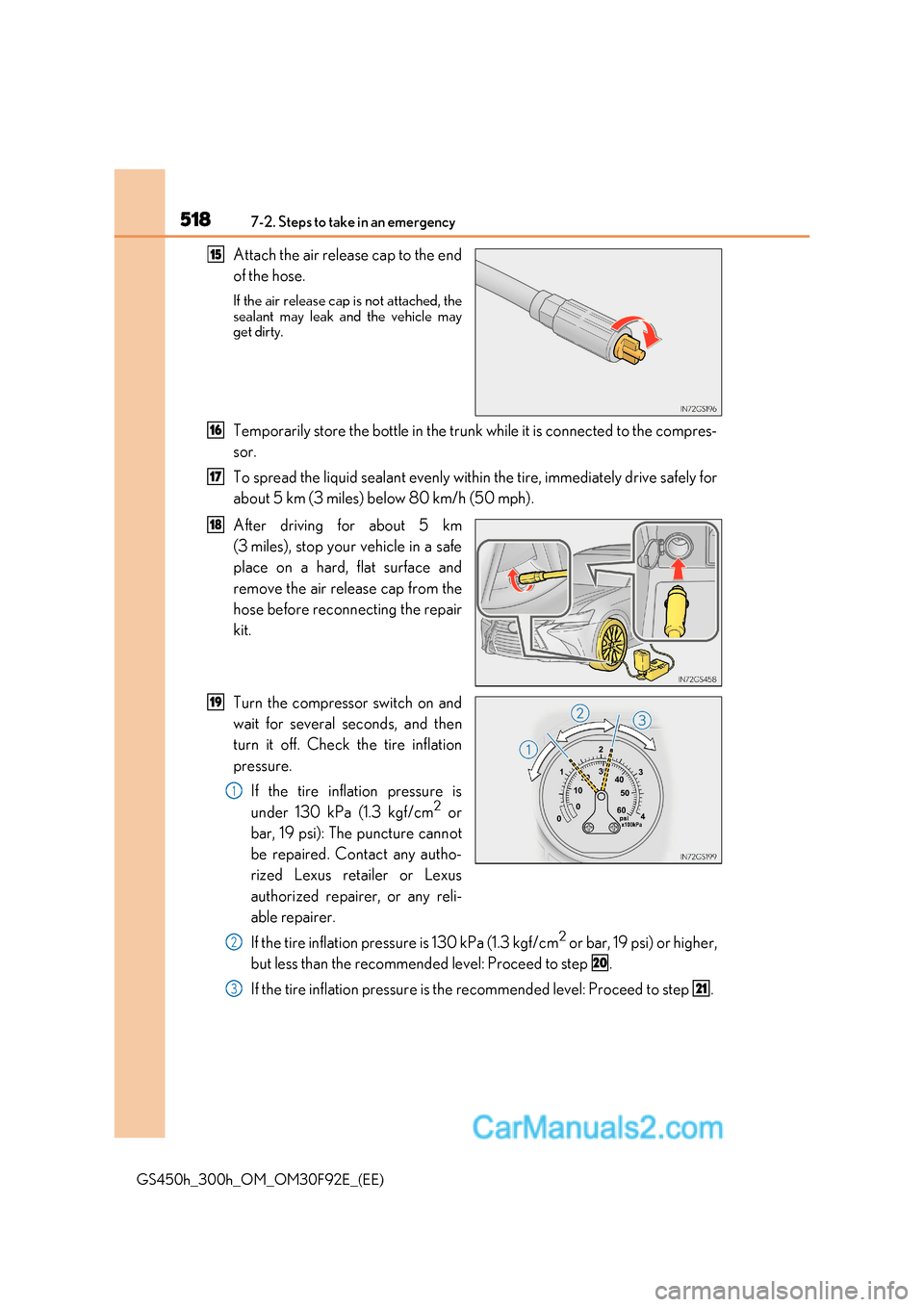 Lexus GS300h 2017 Owners Manual 5187-2. Steps to take in an emergency
GS450h_300h_OM_OM30F92E_(EE) Attach the air release cap to the end
of the hose.
If the air release cap is not attached, the
sealant may leak and the vehicle ma Lexus GS300h 2017 Owners Manual 5187-2. Steps to take in an emergency
GS450h_300h_OM_OM30F92E_(EE) Attach the air release cap to the end
of the hose.
If the air release cap is not attached, the
sealant may leak and the vehicle ma