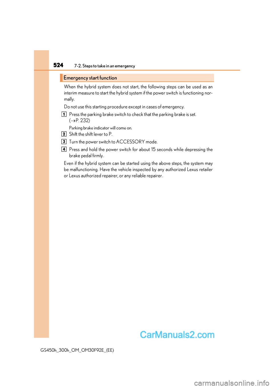 Lexus GS300h 2017 Owners Manual 5247-2. Steps to take in an emergency
GS450h_300h_OM_OM30F92E_(EE) When the hybrid system does not start, the following steps can be used as an
interim measure to start the hybrid system if the power Lexus GS300h 2017 Owners Manual 5247-2. Steps to take in an emergency
GS450h_300h_OM_OM30F92E_(EE) When the hybrid system does not start, the following steps can be used as an
interim measure to start the hybrid system if the power