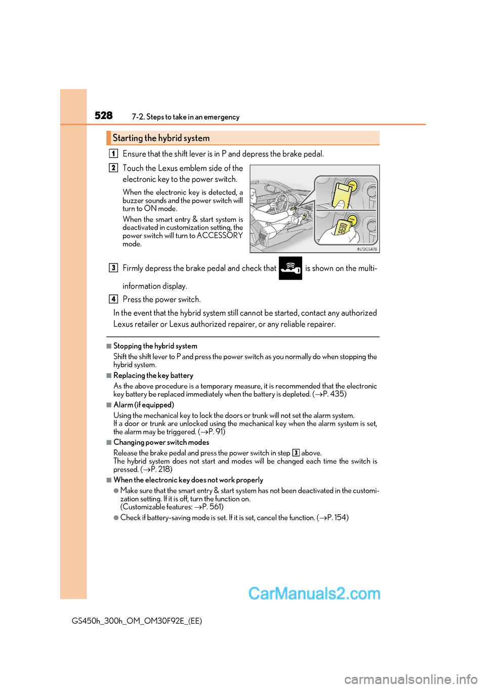 Lexus GS300h 2017  Owners Manual 5287-2. Steps to take in an emergency
GS450h_300h_OM_OM30F92E_(EE) Ensure that the shift lever is in P and depress the brake pedal. 
Touch the Lexus emblem side of the 
electronic key to the power swi