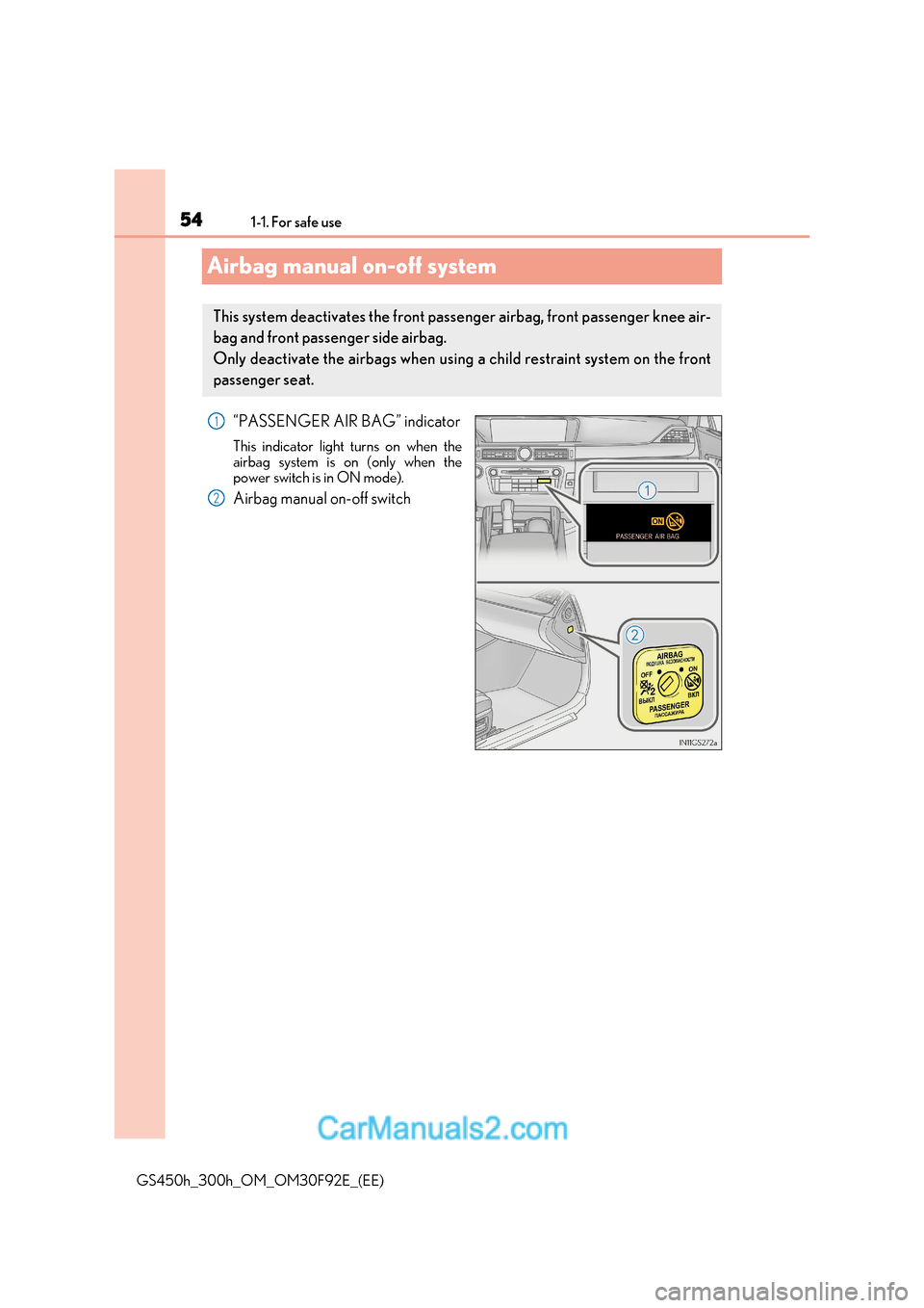 Lexus GS300h 2017  Owners Manual 541-1. For safe use
GS450h_300h_OM_OM30F92E_(EE)
Airbag manual on-off system
“PASSENGER AIR BAG” indicator 
This indicator light turns on when the 
airbag system is on (only when the 
power switch