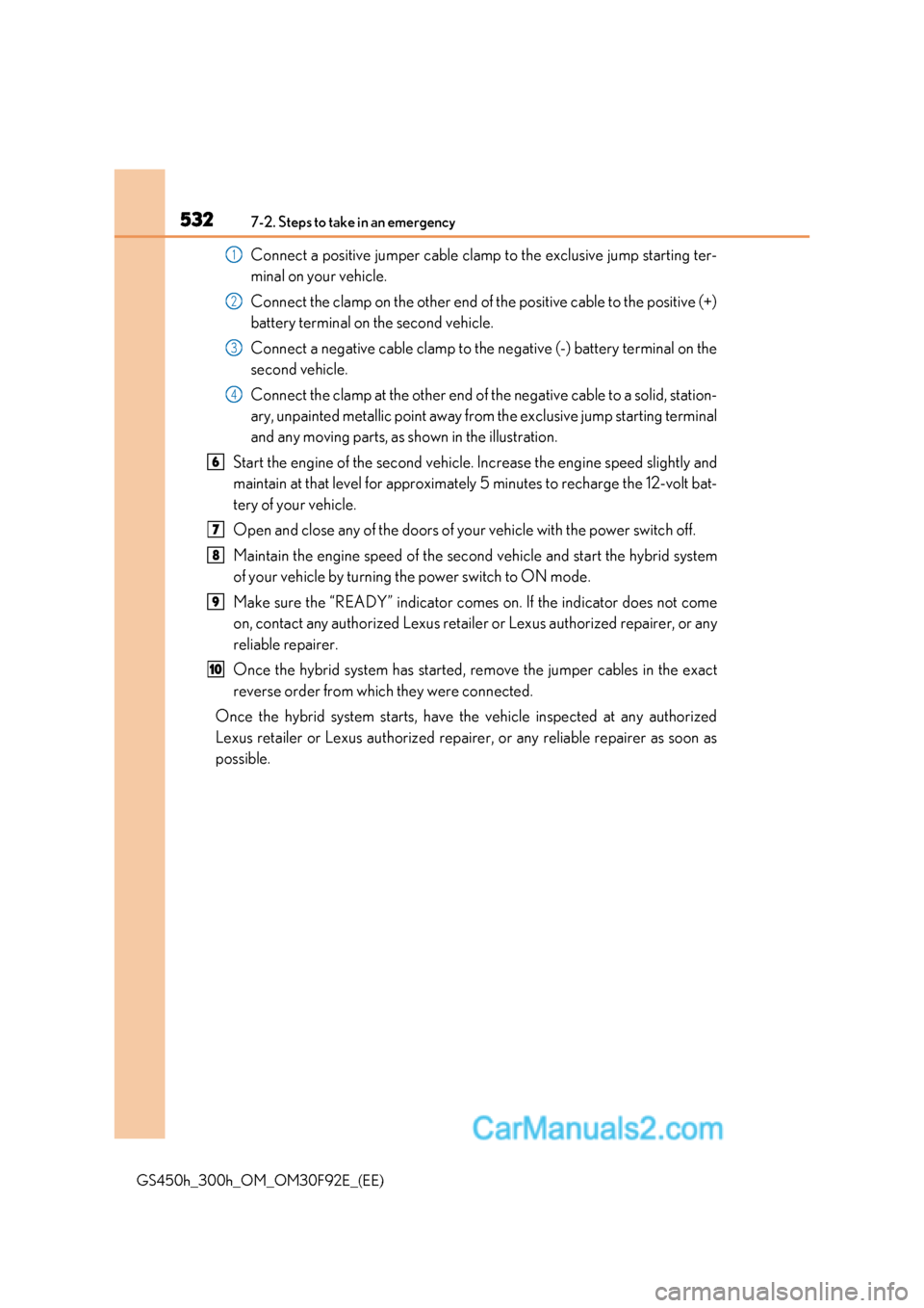 Lexus GS300h 2017  Owners Manual 5327-2. Steps to take in an emergency
GS450h_300h_OM_OM30F92E_(EE) Connect a positive jumper cable clamp to the exclusive jump starting ter- 
minal on your vehicle. 
Connect the clamp on the other end