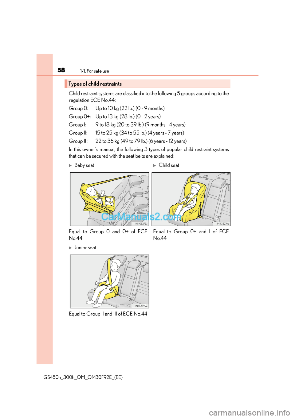Lexus GS300h 2017 Workshop Manual 581-1. For safe use
GS450h_300h_OM_OM30F92E_(EE) Child restraint systems are classified into the following 5 groups according to the
regulation ECE No.44:
Group 0: Up to 10 kg (22 lb.) (0 - 9 months Lexus GS300h 2017 Workshop Manual 581-1. For safe use
GS450h_300h_OM_OM30F92E_(EE) Child restraint systems are classified into the following 5 groups according to the
regulation ECE No.44:
Group 0: Up to 10 kg (22 lb.) (0 - 9 months
