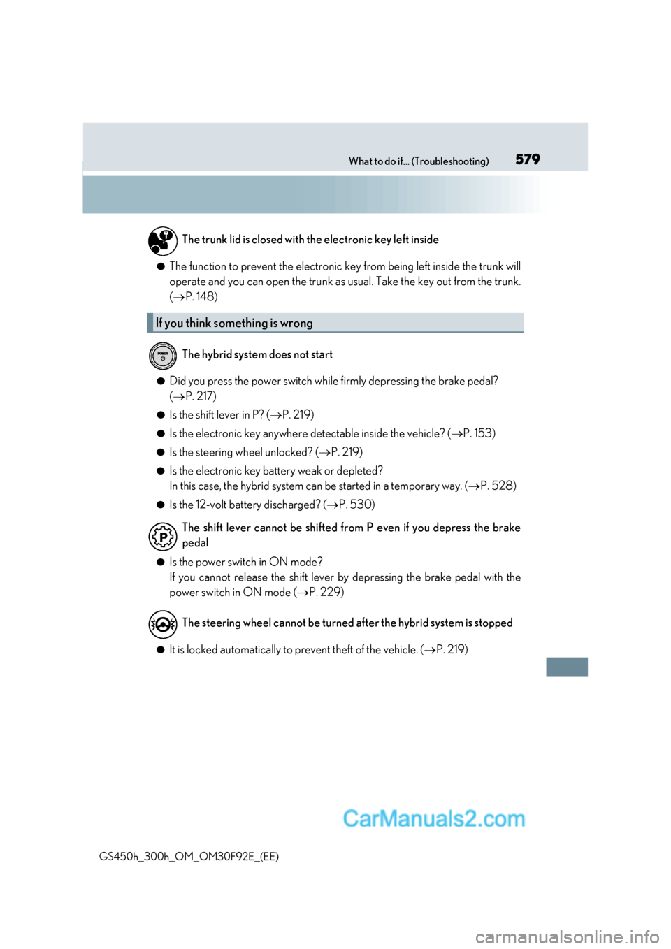 Lexus GS300h 2017 Repair Manual 579
What to do if... (Troubleshooting)
GS450h_300h_OM_OM30F92E_(EE) ●
The function to prevent the electronic ke y from being left inside the trunk will
operate and you can open the trunk as usual. T