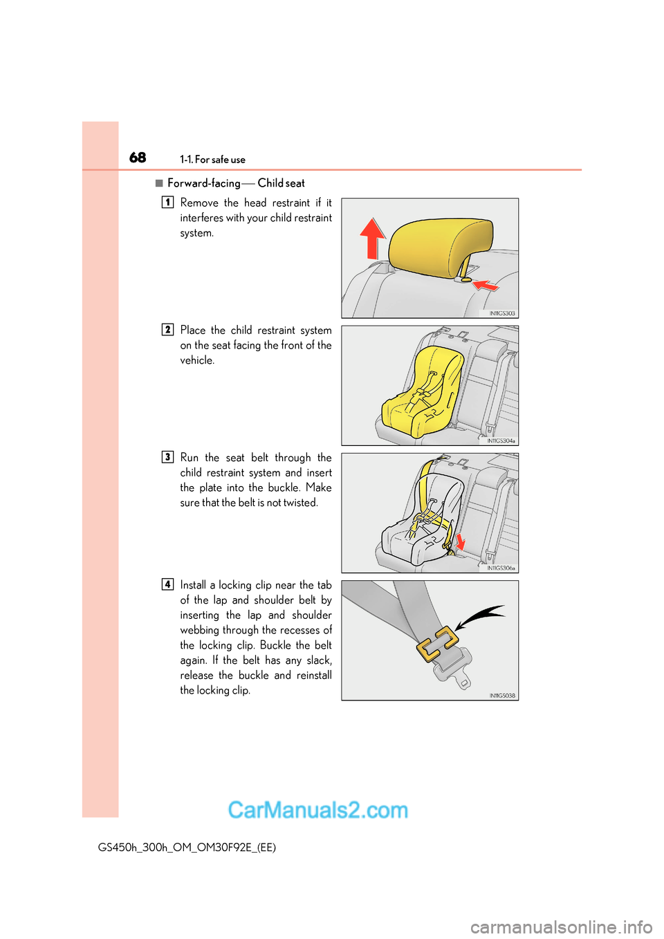 Lexus GS300h 2017 Owners Guide 681-1. For safe use
GS450h_300h_OM_OM30F92E_(EE)
■Forward-facing  Child seat
Remove the head restraint if it 
interferes with your child restraint 
system. 
Place the child restraint system 
o