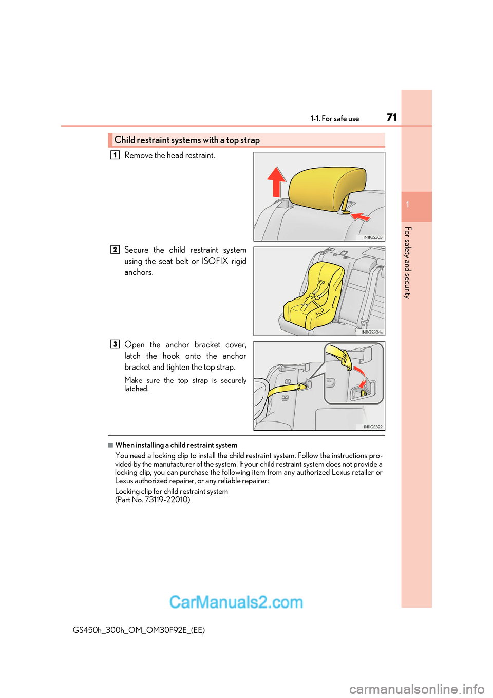 Lexus GS300h 2017 Owners Guide 71
1-1. For safe use
1
For safety and security
GS450h_300h_OM_OM30F92E_(EE) Remove the head restraint. 
Secure the child restraint system 
using the seat belt or ISOFIX rigid 
anchors. 
Open the ancho