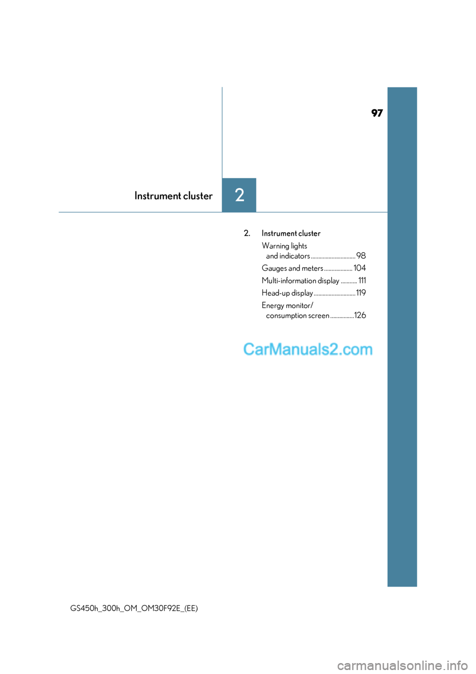 Lexus GS300h 2017  Owners Manual 97
2Instrument cluster
GS450h_300h_OM_OM30F92E_(EE) 2. Instrument cluster
Warning lights and indicators .............................. 98
Gauges and meters ................... 104 
Multi-information d