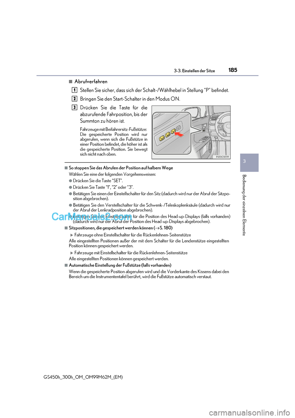 Lexus GS300h 2017  Betriebsanleitung (in German) 185
3-3. Einstellen der Sitze
3
Bedienung der einzelnen Elemente
GS450h_300h_OM_OM99M62M_(EM)
■Abrufverfahren
Stellen Sie sicher, dass sich der Schalt-/Wählhebel in Stellung “P” befindet. 
Brin
