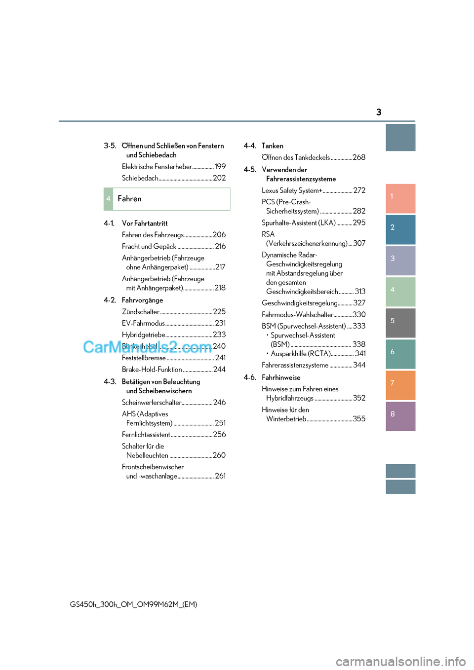 Lexus GS300h 2017  Betriebsanleitung (in German) 3
1 8
7
6
5
4
3
2
GS450h_300h_OM_OM99M62M_(EM) 3-5. Öffnen und Schließen von Fenstern 
und Schiebedach
Elektrische Fensterheber................ 199 
Schiebedach......................................