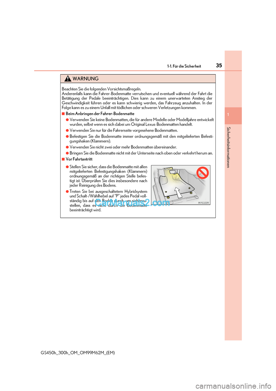 Lexus GS300h 2017  Betriebsanleitung (in German) 35
1-1. Für die Sicherheit
1
Sicherheitsinformationen
GS450h_300h_OM_OM99M62M_(EM)
WARNUNG
Beachten Sie die folgenden Vorsichtsmaßregeln.  
Anderenfalls kann die Fahrer-Bodenmatte verrutschen und ev