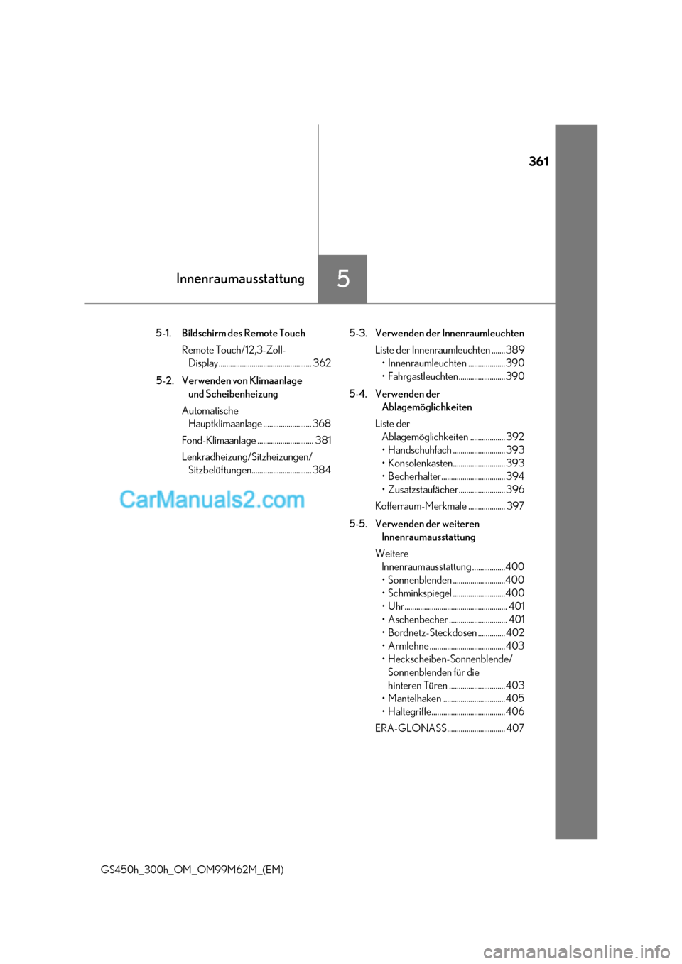 Lexus GS300h 2017 Betriebsanleitung (in German) 361
5Innenraumausstattung
GS450h_300h_OM_OM99M62M_(EM) 5-1. Bildschirm des Remote Touch
Remote Touch/12,3-Zoll- Display................................................ 362
5-2. Verwenden von Klimaanla Lexus GS300h 2017 Betriebsanleitung (in German) 361
5Innenraumausstattung
GS450h_300h_OM_OM99M62M_(EM) 5-1. Bildschirm des Remote Touch
Remote Touch/12,3-Zoll- Display................................................ 362
5-2. Verwenden von Klimaanla