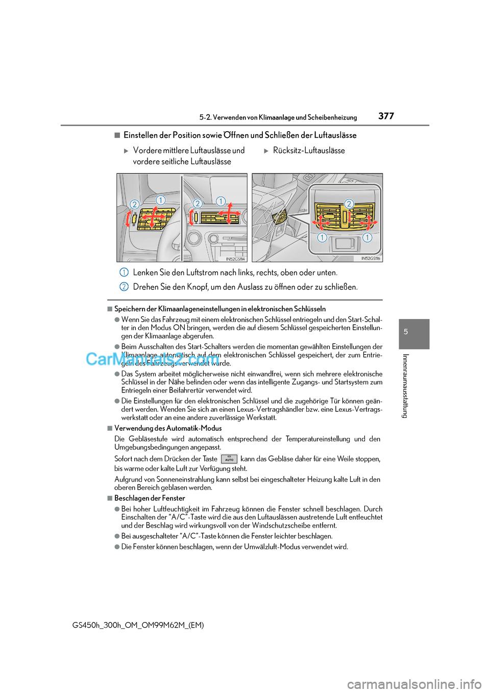 Lexus GS300h 2017  Betriebsanleitung (in German) 377
5-2. Verwenden von Klimaanlage und Scheibenheizung
5
Innenraumausstattung
GS450h_300h_OM_OM99M62M_(EM)
■Einstellen der Position sowie Öffnen und Schließen der Luftauslässe
Lenken Sie den Luft