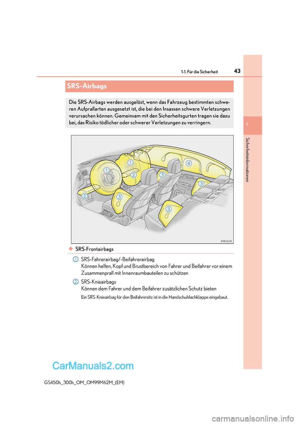 Lexus GS300h 2017  Betriebsanleitung (in German) 43
1-1. Für die Sicherheit
1
GS450h_300h_OM_OM99M62M_(EM)
Sicherheitsinformationen
SRS-Airbags
◆SRS-Frontairbags
SRS-Fahrerairbag/-Beifahrerairbag  
Können helfen, Kopf und Brustbereich von Fahrer