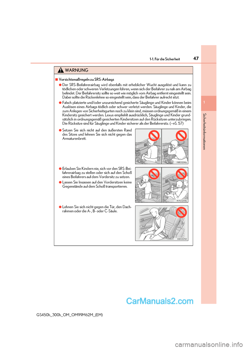 Lexus GS300h 2017  Betriebsanleitung (in German) 47
1-1. Für die Sicherheit
1
Sicherheitsinformationen
GS450h_300h_OM_OM99M62M_(EM)
WARNUNG
■Vorsichtsmaßregeln zu SRS-Airbags
●Der SRS-Beifahrerairbag wird ebenfalls mit erheblicher Wucht ausgel