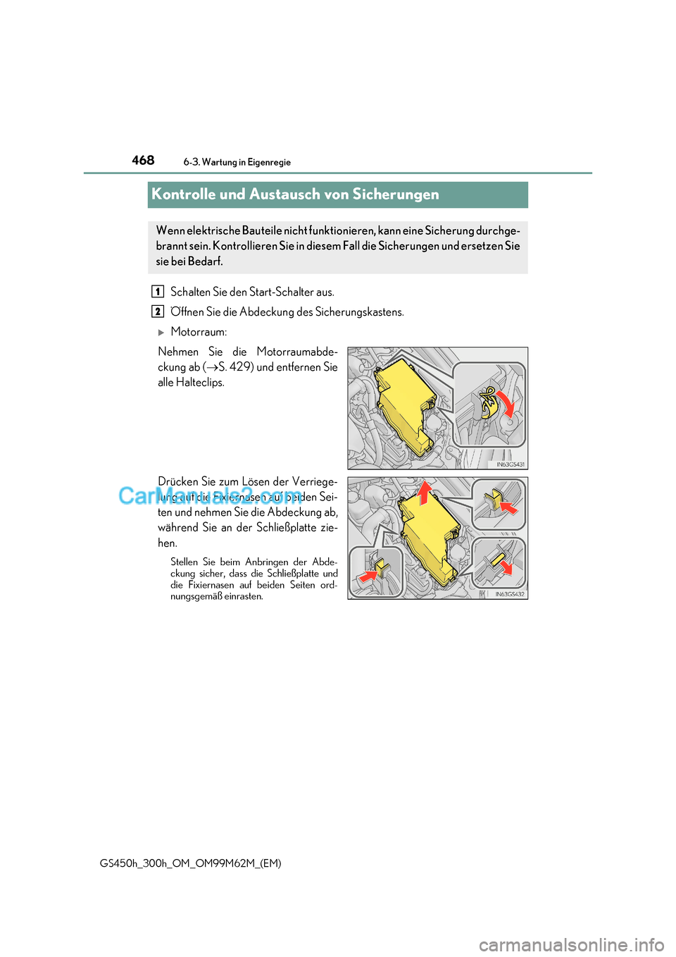 Lexus GS300h 2017  Betriebsanleitung (in German) 4686-3. Wartung in Eigenregie
GS450h_300h_OM_OM99M62M_(EM)
Kontrolle und Austausch von Sicherungen
Schalten Sie den Start-Schalter aus. 
Öffnen Sie die Abdeckung des Sicherungskastens. 
Motorraum: