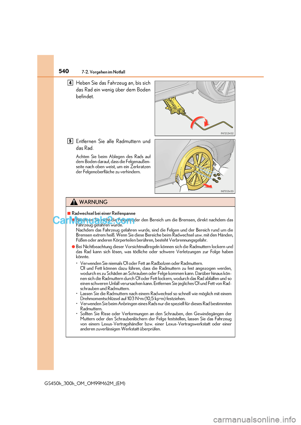 Lexus GS300h 2017  Betriebsanleitung (in German) 5407-2. Vorgehen im Notfall
GS450h_300h_OM_OM99M62M_(EM) Heben Sie das Fahrzeug an, bis sich 
das Rad ein wenig über dem Boden 
befindet. 
Entfernen Sie alle Radmuttern und 
das Rad. 
Achten Sie beim