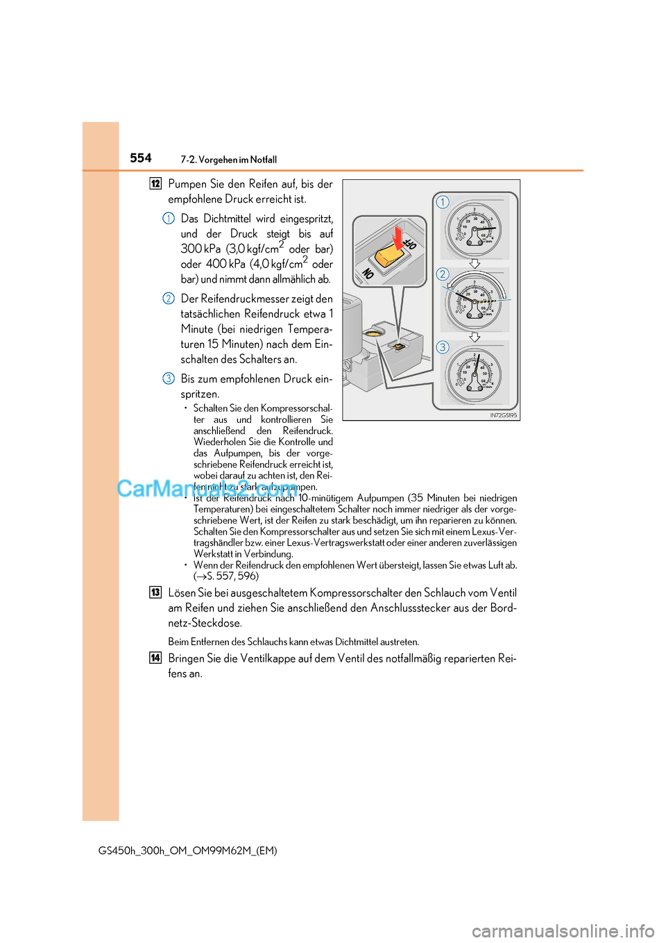 Lexus GS300h 2017  Betriebsanleitung (in German) 5547-2. Vorgehen im Notfall
GS450h_300h_OM_OM99M62M_(EM) Pumpen Sie den Reifen auf, bis der 
empfohlene Druck erreicht ist.
Das Dichtmittel wird eingespritzt, 
und der Druck steigt bis auf 
300 kPa (3