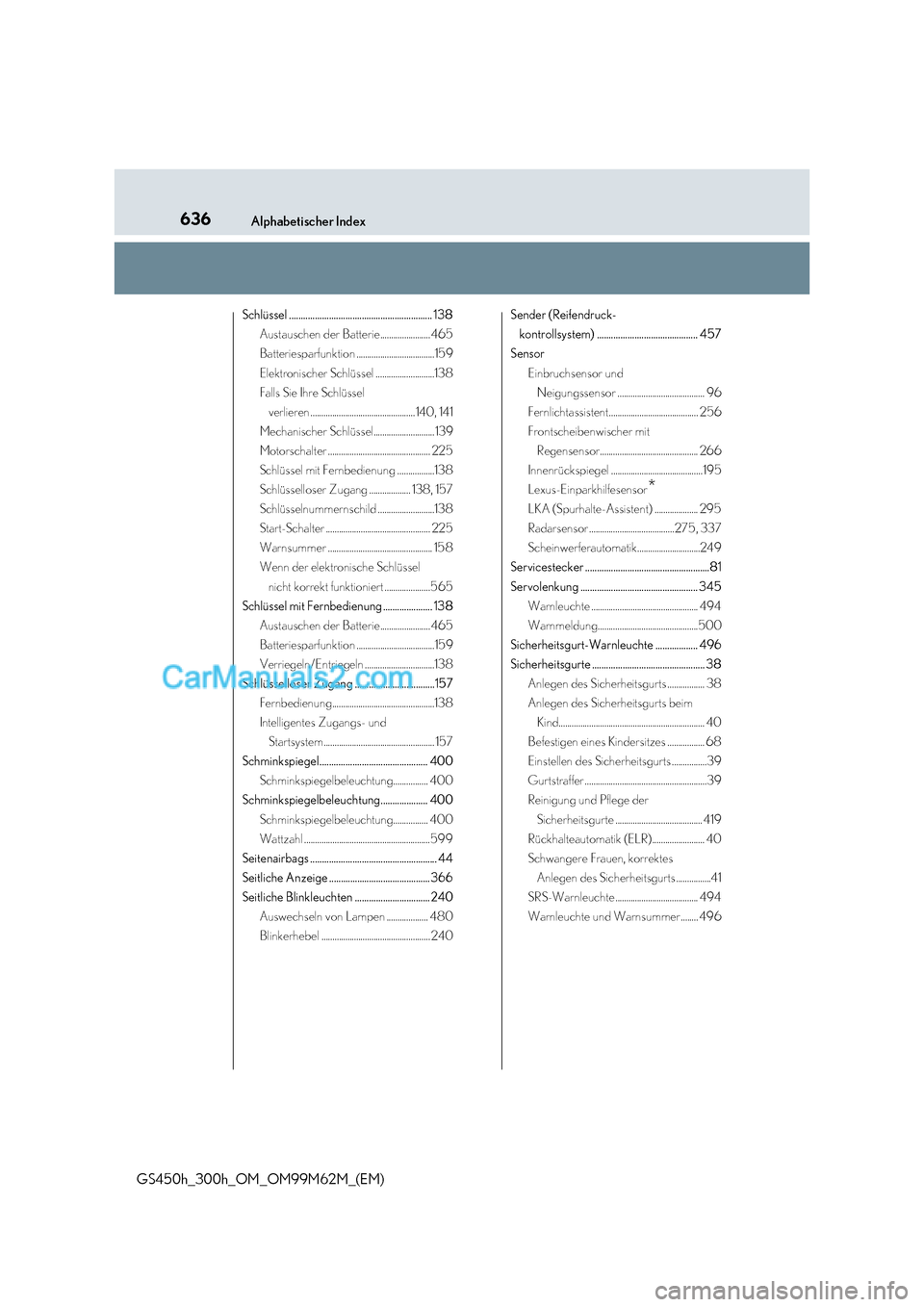 Lexus GS300h 2017  Betriebsanleitung (in German) 636Alphabetischer Index
GS450h_300h_OM_OM99M62M_(EM) Schlüssel ............................................................. 138
Austauschen der Batterie....................... 465 
Batteriesparfunkt