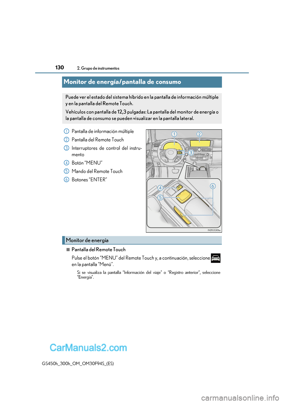 Lexus GS300h 2017  Manual del propietario (in Spanish) 1302. Grupo de instrumentos
GS450h_300h_OM_OM30F94S_(ES)
Monitor de energía/pantalla de consumo
Pantalla de información múltiple 
Pantalla del Remote Touch
Interruptores de control del instru- ment
