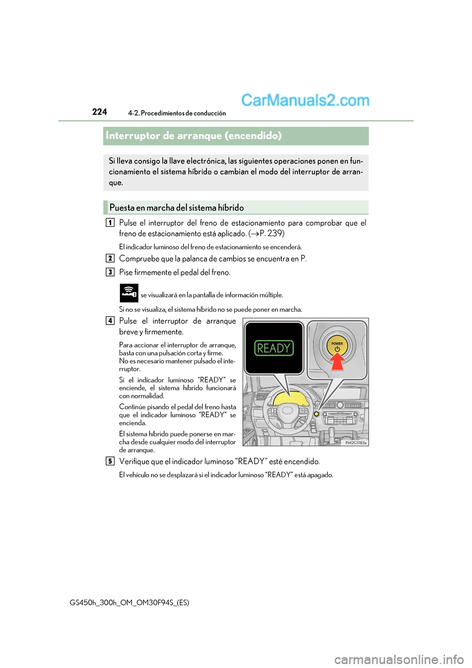 Lexus GS300h 2017 Manual del propietario (in Spanish) 2244-2. Procedimientos de conducción
GS450h_300h_OM_OM30F94S_(ES)
Interruptor de arranque (encendido)
Pulse el interruptor del freno de es tacionamiento para comprobar que el
freno de estacionamiento Lexus GS300h 2017 Manual del propietario (in Spanish) 2244-2. Procedimientos de conducción
GS450h_300h_OM_OM30F94S_(ES)
Interruptor de arranque (encendido)
Pulse el interruptor del freno de es tacionamiento para comprobar que el
freno de estacionamiento