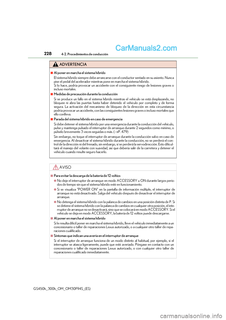Lexus GS300h 2017 Manual del propietario (in Spanish) 2284-2. Procedimientos de conducción
GS450h_300h_OM_OM30F94S_(ES)
ADVERTENCIA
■Al poner en marcha el sistema híbrido
El sistema híbrido siempre debe arrancarse con el conductor sentado en su asi Lexus GS300h 2017 Manual del propietario (in Spanish) 2284-2. Procedimientos de conducción
GS450h_300h_OM_OM30F94S_(ES)
ADVERTENCIA
■Al poner en marcha el sistema híbrido
El sistema híbrido siempre debe arrancarse con el conductor sentado en su asi