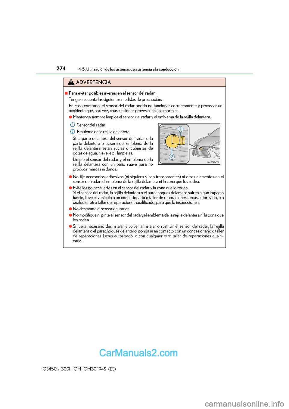 Lexus GS300h 2017  Manual del propietario (in Spanish) 2744-5. Utilización de los sistemas de asistencia a la conducción
GS450h_300h_OM_OM30F94S_(ES)
ADVERTENCIA
■Para evitar posibles averías en el sensor del radar 
Tenga en cuenta las siguientes med