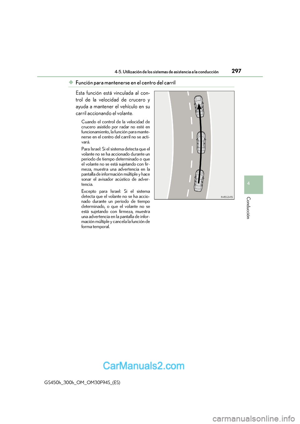 Lexus GS300h 2017 Manual del propietario (in Spanish) 297
4-5. Utilización de los sistemas de asistencia a la conducción
4
Conducción
GS450h_300h_OM_OM30F94S_(ES)
◆Función para mantenerse en el centro del carril
Esta función está vinculada al co Lexus GS300h 2017 Manual del propietario (in Spanish) 297
4-5. Utilización de los sistemas de asistencia a la conducción
4
Conducción
GS450h_300h_OM_OM30F94S_(ES)
◆Función para mantenerse en el centro del carril
Esta función está vinculada al co