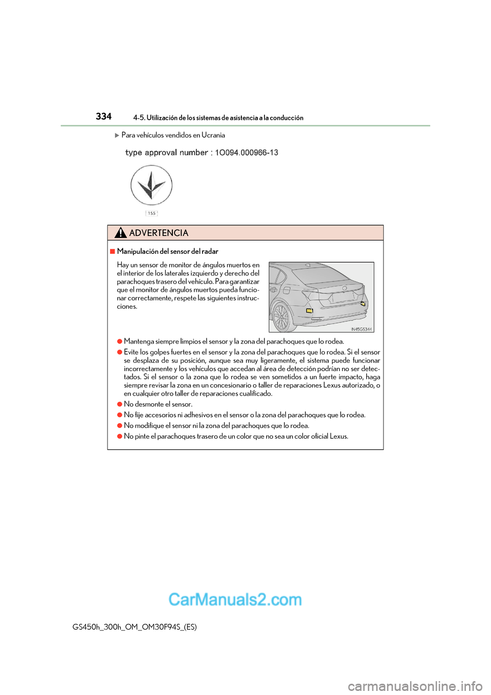 Lexus GS300h 2017 Manual del propietario (in Spanish) 3344-5. Utilización de los sistemas de asistencia a la conducción
GS450h_300h_OM_OM30F94S_(ES)
Para vehículos vendidos en Ucrania
ADVERTENCIA
■Manipulación del sensor del radar
●Mantenga si Lexus GS300h 2017 Manual del propietario (in Spanish) 3344-5. Utilización de los sistemas de asistencia a la conducción
GS450h_300h_OM_OM30F94S_(ES)
Para vehículos vendidos en Ucrania
ADVERTENCIA
■Manipulación del sensor del radar
●Mantenga si