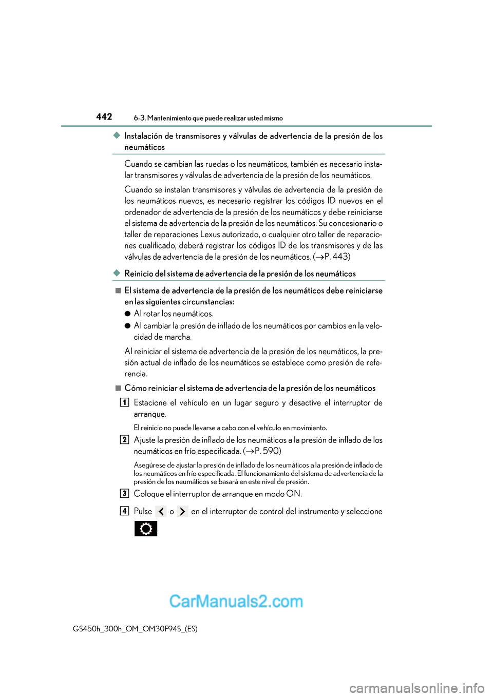 Lexus GS300h 2017 Manual del propietario (in Spanish) 4426-3. Mantenimiento que puede realizar usted mismo
GS450h_300h_OM_OM30F94S_(ES)
◆Instalación de transmisores y válvulas de advertencia de la presión de los
neumáticos
Cuando se cambian las r Lexus GS300h 2017 Manual del propietario (in Spanish) 4426-3. Mantenimiento que puede realizar usted mismo
GS450h_300h_OM_OM30F94S_(ES)
◆Instalación de transmisores y válvulas de advertencia de la presión de los
neumáticos
Cuando se cambian las r