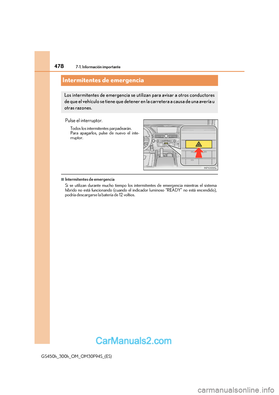 Lexus GS300h 2017 Manual del propietario (in Spanish) 4787-1. Información importante
GS450h_300h_OM_OM30F94S_(ES)
Intermitentes de emergencia
Pulse el interruptor. Todos los intermitentes parpadearán.
Para apagarlos, pulse de nuevo el inte-
rruptor. Lexus GS300h 2017 Manual del propietario (in Spanish) 4787-1. Información importante
GS450h_300h_OM_OM30F94S_(ES)
Intermitentes de emergencia
Pulse el interruptor. Todos los intermitentes parpadearán.
Para apagarlos, pulse de nuevo el inte-
rruptor.