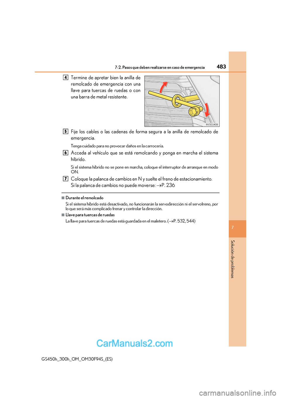 Lexus GS300h 2017  Manual del propietario (in Spanish) 483
7-2. Pasos que deben realizarse en caso de emergencia
7
Solución de problemas
GS450h_300h_OM_OM30F94S_(ES) Termine de apretar bien la anilla de 
remolcado de emergencia con una 
llave para tuerca