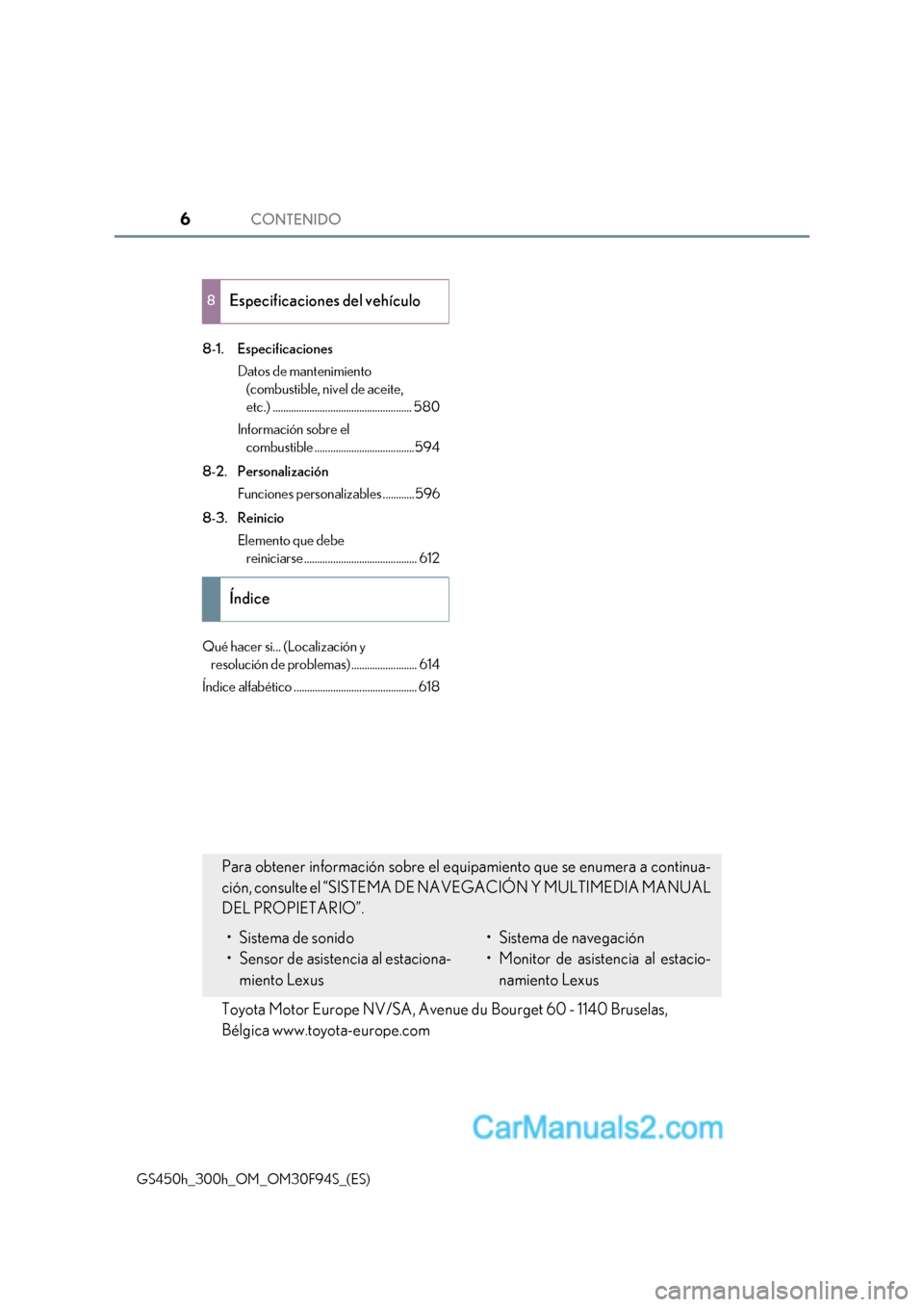 Lexus GS300h 2017  Manual del propietario (in Spanish) CONTENIDO6
GS450h_300h_OM_OM30F94S_(ES)8-1. Especificaciones
Datos de mantenimiento (combustible, nivel de aceite,  
etc.) ..................................................... 580
Información sobre 