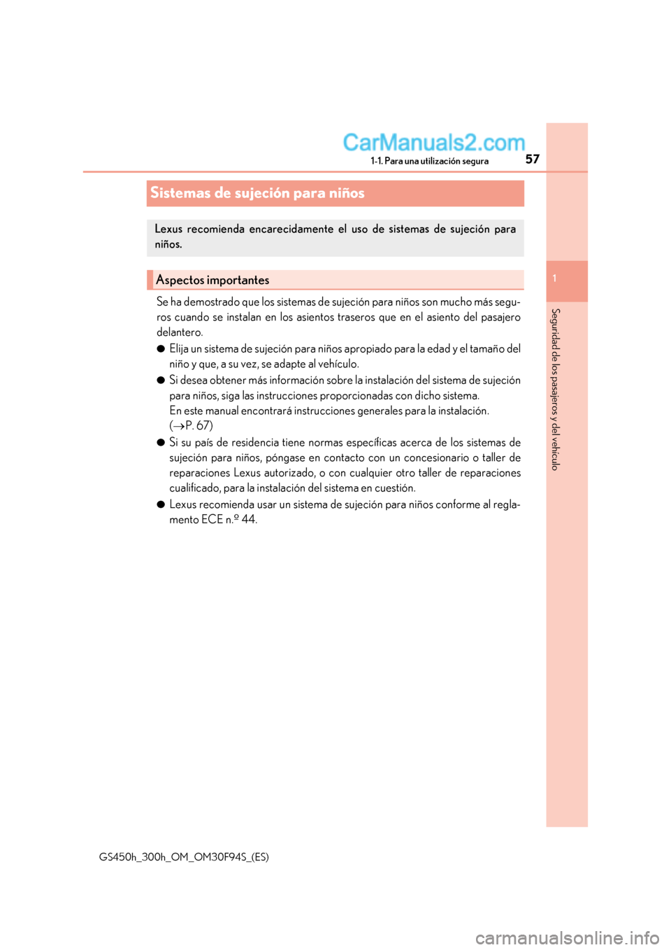 Lexus GS300h 2017  Manual del propietario (in Spanish) 57
1-1. Para una utilización segura
1
GS450h_300h_OM_OM30F94S_(ES)
Seguridad de los pasajeros y del vehículo
Sistemas de sujeción para niños
Se ha demostrado que los  sistemas de sujeción para ni