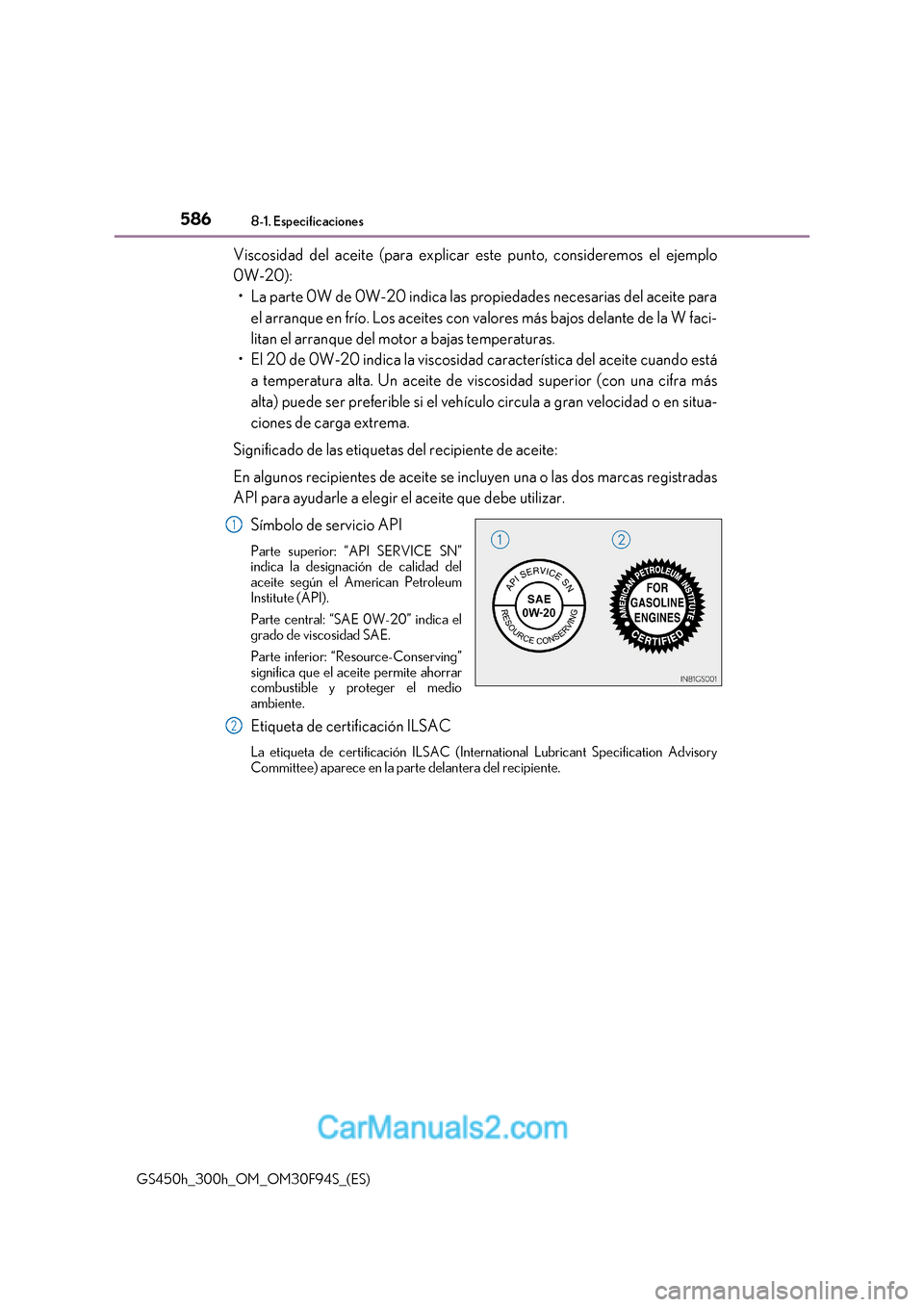 Lexus GS300h 2017 Manual del propietario (in Spanish) 5868-1. Especificaciones
GS450h_300h_OM_OM30F94S_(ES) Viscosidad del aceite (para explicar este punto, consideremos el ejemplo
0W-20):
Lexus GS300h 2017 Manual del propietario (in Spanish) 5868-1. Especificaciones
GS450h_300h_OM_OM30F94S_(ES) Viscosidad del aceite (para explicar este punto, consideremos el ejemplo
0W-20):